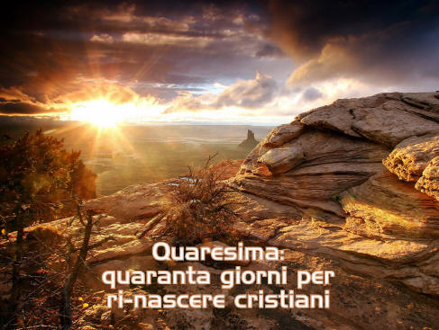 Quaresima quaranta giorni per rinascere crisriani